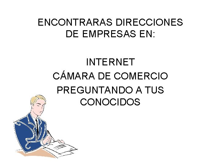 ENCONTRARAS DIRECCIONES DE EMPRESAS EN: INTERNET CÁMARA DE COMERCIO PREGUNTANDO A TUS CONOCIDOS 