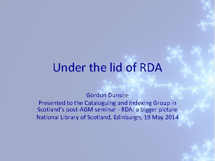 Under the lid of RDA Gordon Dunsire Presented to the Cataloguing and Indexing Group