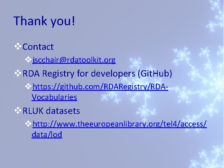 Thank you! v. Contact vjscchair@rdatoolkit. org v. RDA Registry for developers (Git. Hub) vhttps: