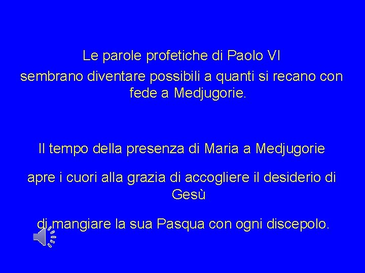 Le parole profetiche di Paolo VI sembrano diventare possibili a quanti si recano con