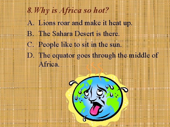 8. Why is Africa so hot? A. B. C. D. Lions roar and make