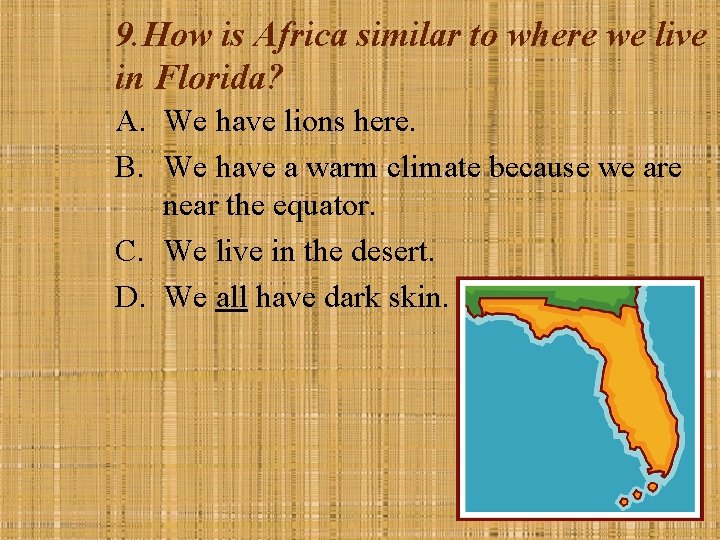 9. How is Africa similar to where we live in Florida? A. We have