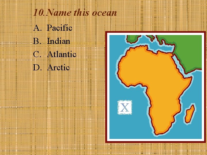 10. Name this ocean A. B. C. D. Pacific Indian Atlantic Arctic 