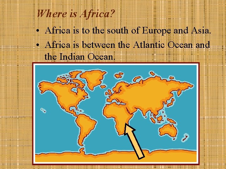 Where is Africa? • Africa is to the south of Europe and Asia. •