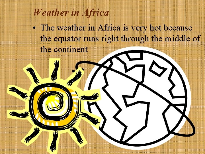 Weather in Africa • The weather in Africa is very hot because the equator