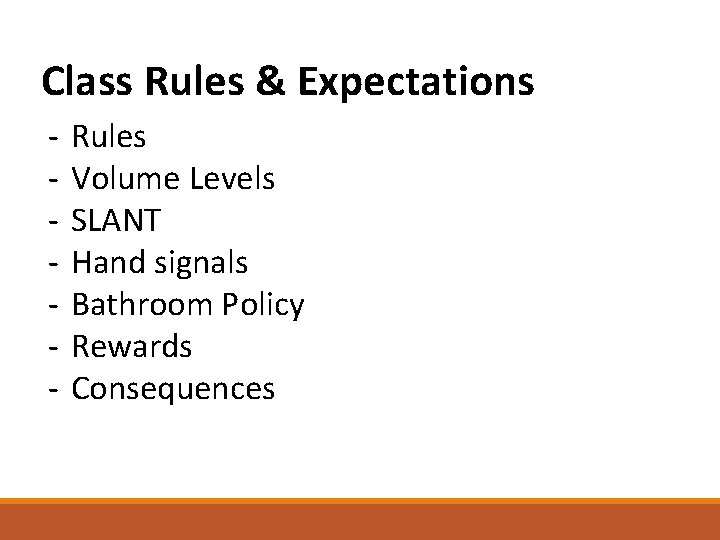 Class Rules & Expectations - Rules Volume Levels SLANT Hand signals Bathroom Policy Rewards