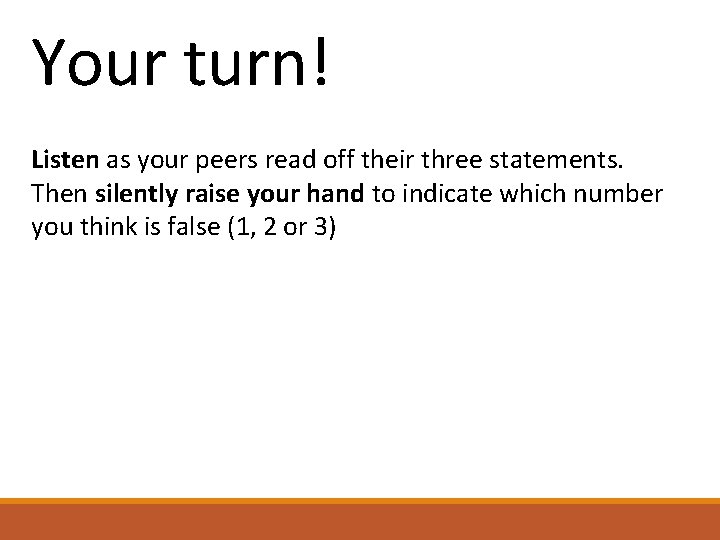 Your turn! Listen as your peers read off their three statements. Then silently raise