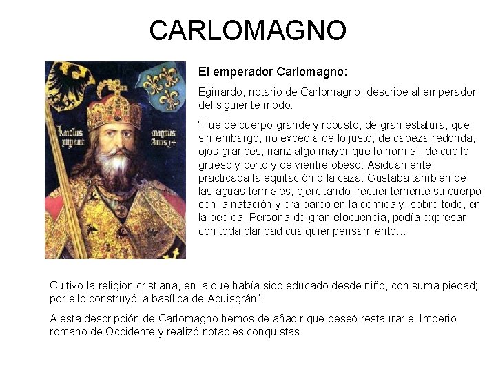 CARLOMAGNO El emperador Carlomagno: Eginardo, notario de Carlomagno, describe al emperador del siguiente modo:
