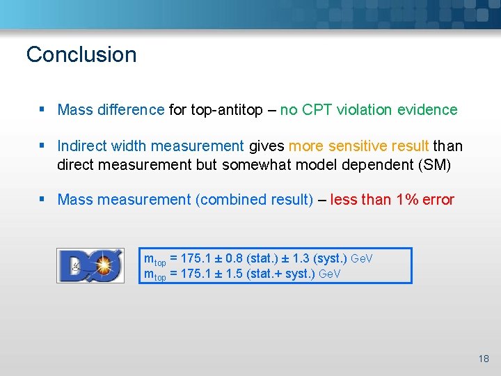 Conclusion § Mass difference for top-antitop – no CPT violation evidence § Indirect width