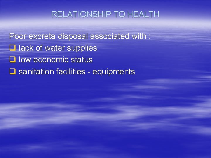 RELATIONSHIP TO HEALTH Poor excreta disposal associated with : q lack of water supplies
