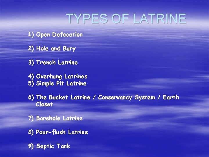 TYPES OF LATRINE 1) Open Defecation 2) Hole and Bury 3) Trench Latrine 4)