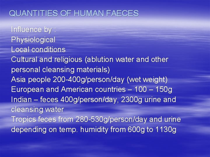 QUANTITIES OF HUMAN FAECES Influence by : Physiological Local conditions Cultural and religious (ablution
