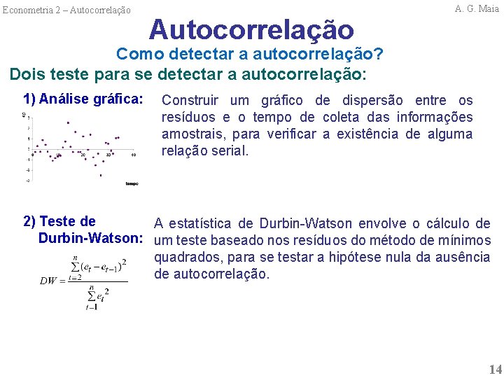 Econometria 2 – Autocorrelação A. G. Maia Como detectar a autocorrelação? Dois teste para