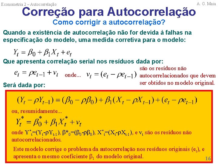 Econometria 2 – Autocorrelação Correção para Autocorrelação A. G. Maia Como corrigir a autocorrelação?