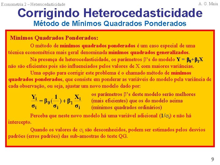 Econometria 2 – Heterocedasticidade A. G. Maia Corrigindo Heterocedasticidade Método de Mínimos Quadrados Ponderados: