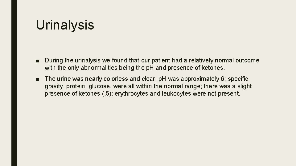 Urinalysis ■ During the urinalysis we found that our patient had a relatively normal