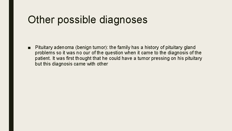 Other possible diagnoses ■ Pituitary adenoma (benign tumor): the family has a history of