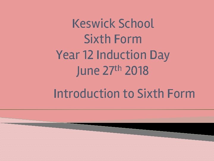 Keswick School Sixth Form Year 12 Induction Day June 27 th 2018 Introduction to