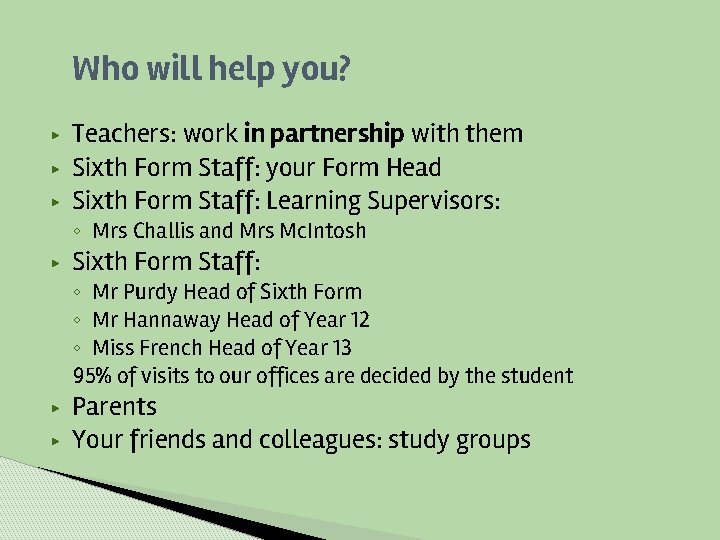 Who will help you? ▶ ▶ ▶ Teachers: work in partnership with them Sixth