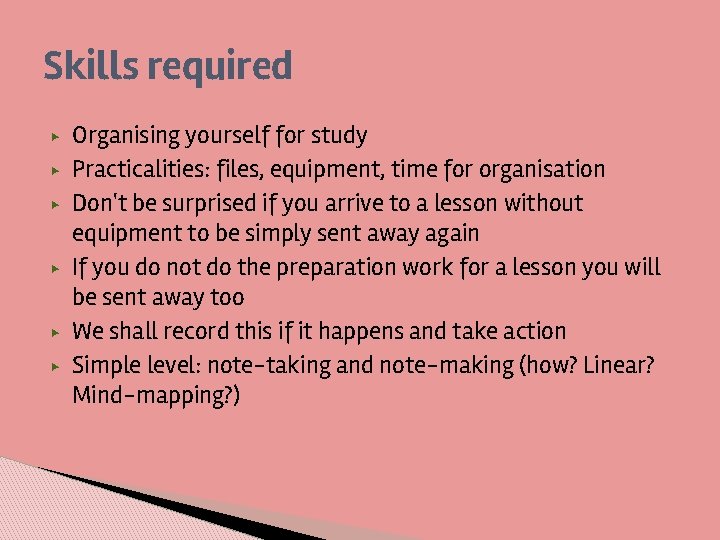 Skills required ▶ ▶ ▶ Organising yourself for study Practicalities: files, equipment, time for