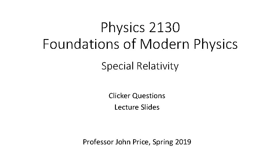 Physics 2130 Foundations of Modern Physics Special Relativity Clicker Questions Lecture Slides Professor John