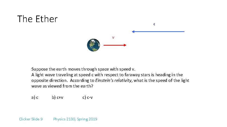 The Ether c v Suppose the earth moves through space with speed v. A
