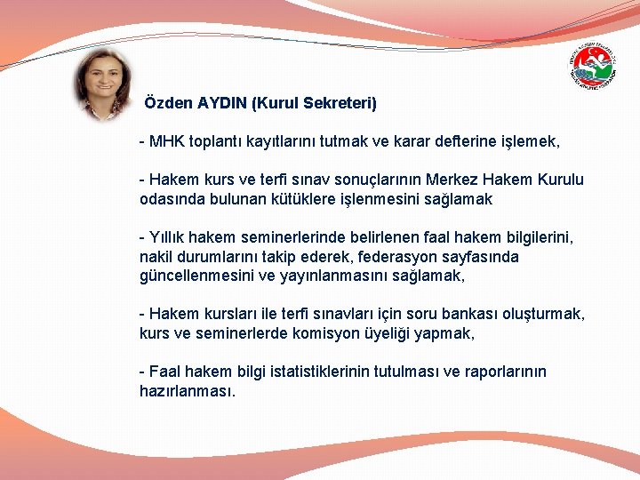 Özden AYDIN (Kurul Sekreteri) - MHK toplantı kayıtlarını tutmak ve karar defterine işlemek, -