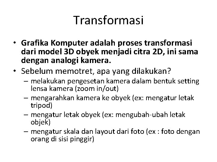 Transformasi • Grafika Komputer adalah proses transformasi dari model 3 D obyek menjadi citra