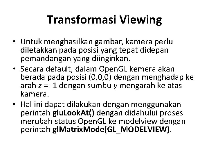 Transformasi Viewing • Untuk menghasilkan gambar, kamera perlu diletakkan pada posisi yang tepat didepan