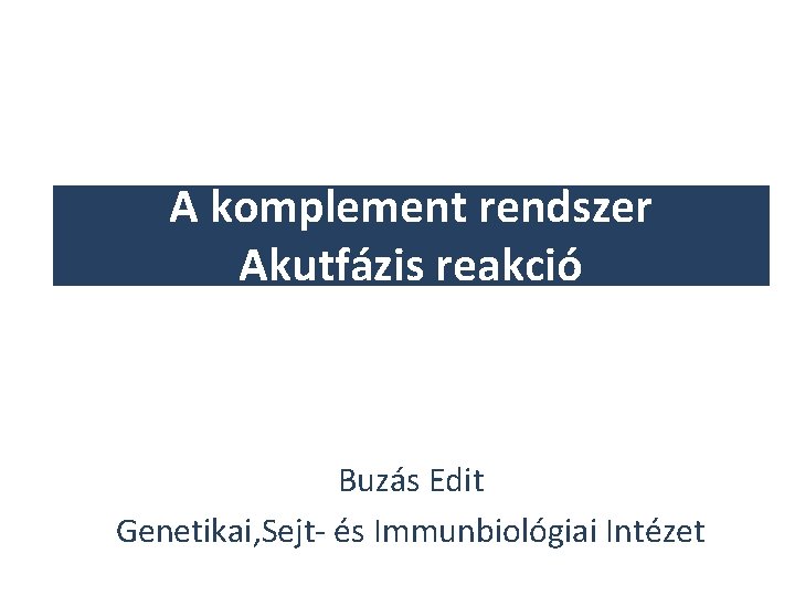 A komplement rendszer Akutfázis reakció Buzás Edit Genetikai, Sejt- és Immunbiológiai Intézet 