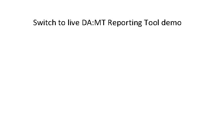 Switch to live DA: MT Reporting Tool demo 