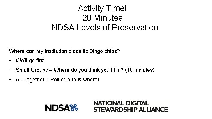 Activity Time! 20 Minutes NDSA Levels of Preservation Where can my institution place its