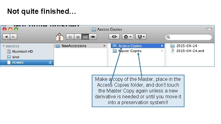Not quite finished… Make a copy of the Master, place in the Access Copies