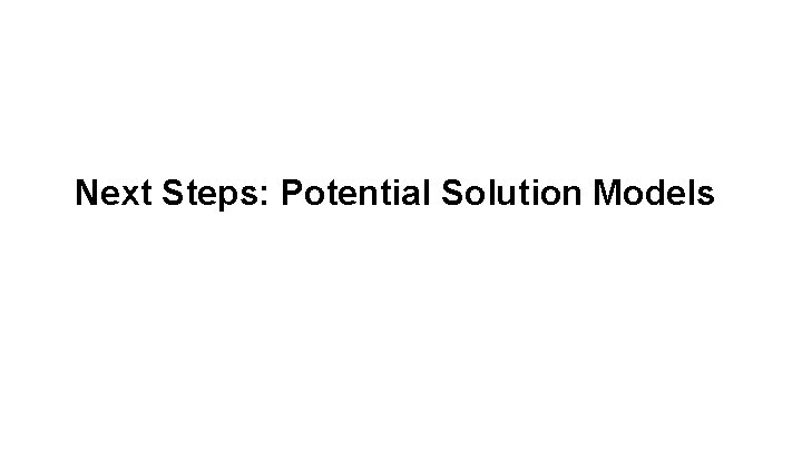 Next Steps: Potential Solution Models 