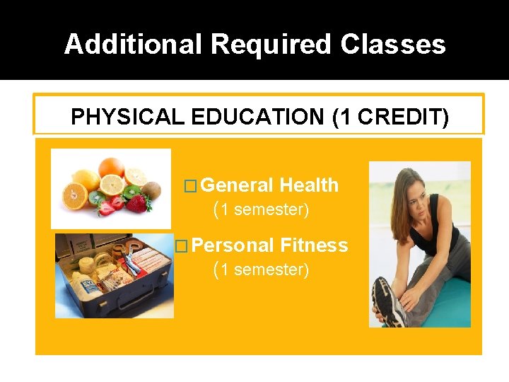 Additional Required Classes PHYSICAL EDUCATION (1 CREDIT) � General Health (1 semester) � Personal