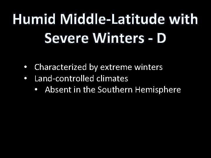 Humid Middle-Latitude with Severe Winters - D • Characterized by extreme winters • Land-controlled