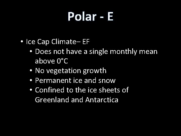 Polar - E • Ice Cap Climate– EF • Does not have a single
