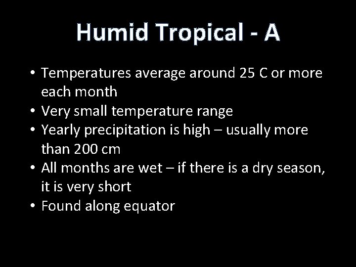 Humid Tropical - A • Temperatures average around 25 C or more each month