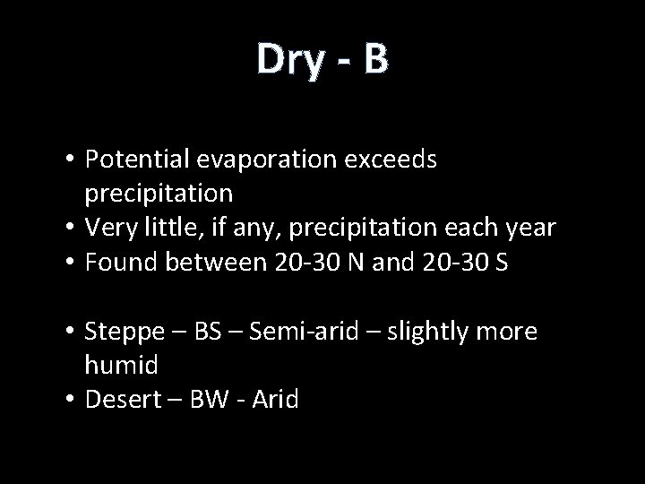 Dry - B • Potential evaporation exceeds precipitation • Very little, if any, precipitation