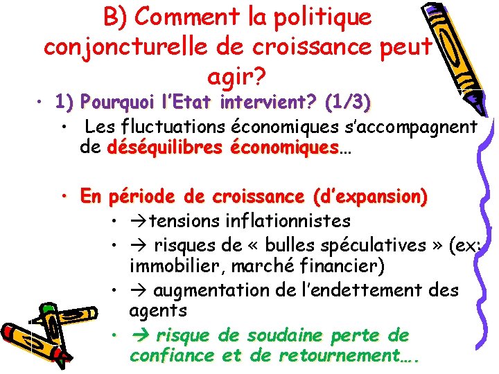 B) Comment la politique conjoncturelle de croissance peut agir? • 1) Pourquoi l’Etat intervient? B) Comment la politique conjoncturelle de croissance peut agir? • 1) Pourquoi l’Etat intervient?