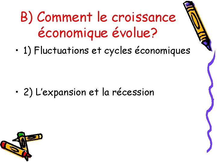 B) Comment le croissance économique évolue? • 1) Fluctuations et cycles économiques • 2)
