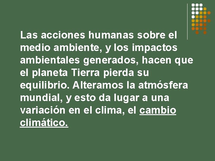 Las acciones humanas sobre el medio ambiente, y los impactos ambientales generados, hacen que