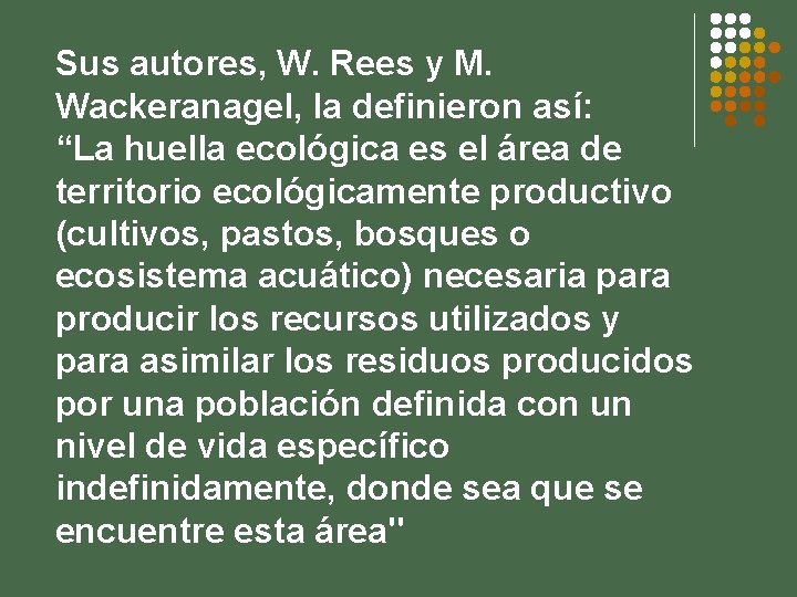 Sus autores, W. Rees y M. Wackeranagel, la definieron así: “La huella ecológica es