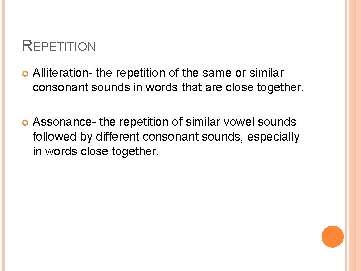 REPETITION Alliteration- the repetition of the same or similar consonant sounds in words that