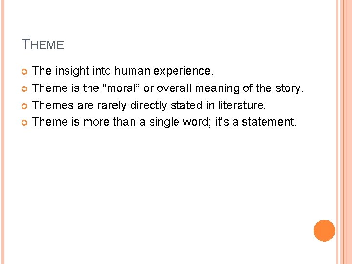 THEME The insight into human experience. Theme is the “moral” or overall meaning of