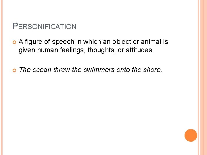 PERSONIFICATION A figure of speech in which an object or animal is given human