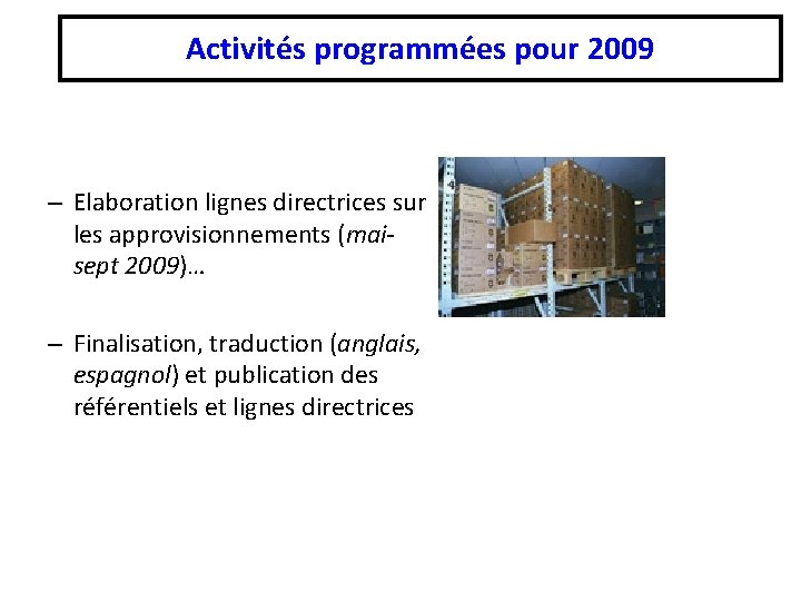 Activités programmées pour 2009 – Elaboration lignes directrices sur les approvisionnements (maisept 2009)… –