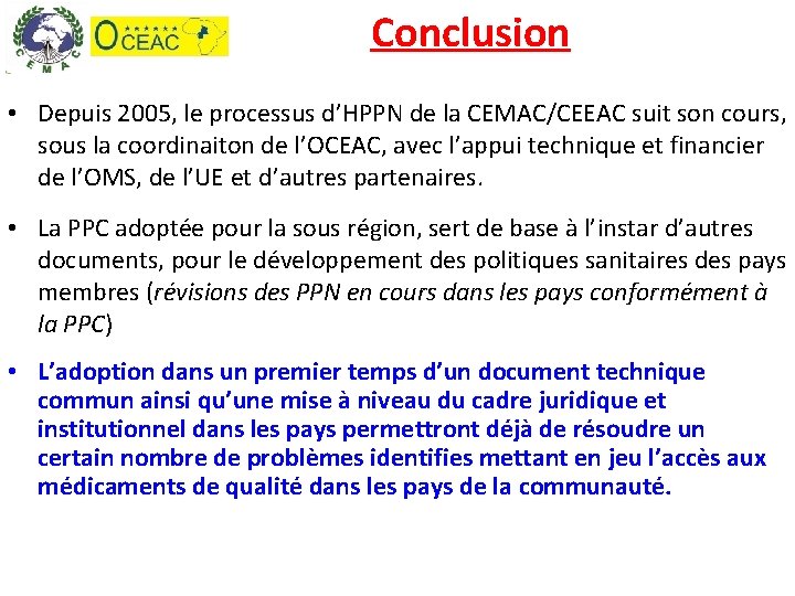 Conclusion • Depuis 2005, le processus d’HPPN de la CEMAC/CEEAC suit son cours, sous