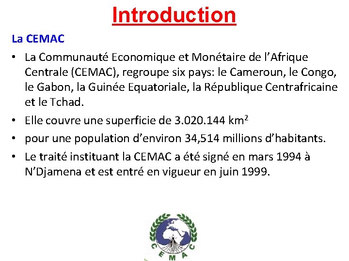 Introduction La CEMAC • La Communauté Economique et Monétaire de l’Afrique Centrale (CEMAC), regroupe