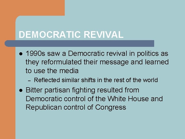 DEMOCRATIC REVIVAL l 1990 s saw a Democratic revival in politics as they reformulated